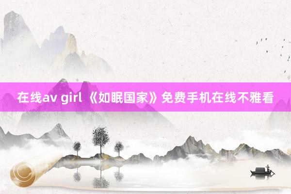 在线av girl 《如眠国家》免费手机在线不雅看