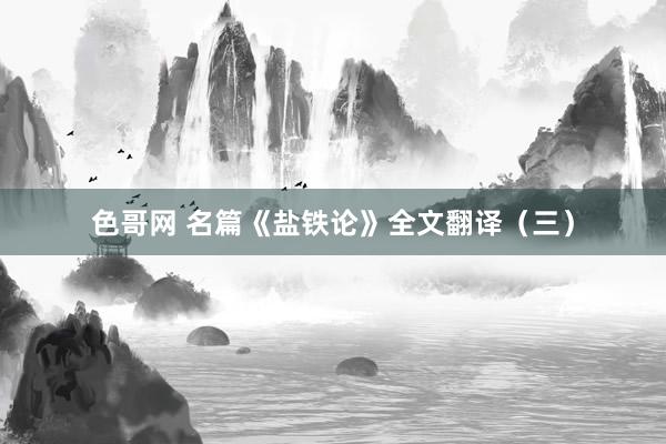 色哥网 名篇《盐铁论》全文翻译（三）